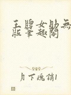 王牌女助无删减版笔趣阁