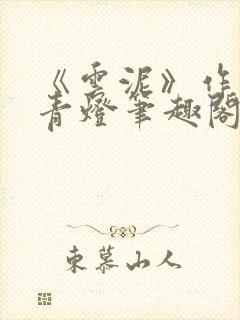 《云泥》作者:青灯笔趣阁