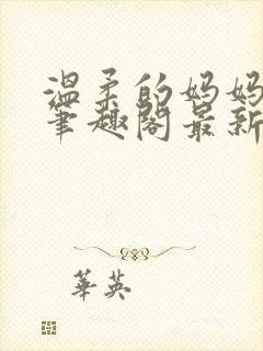 温柔的妈妈小说笔趣阁最新章节更新