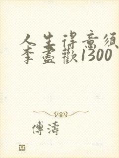 人生得意须尽欢李尽欢1300