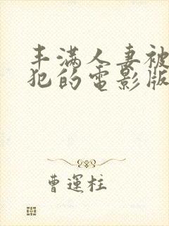 丰满人妻被公侵犯的电影版 在线看