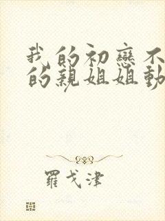 我的初恋不是我的亲姐姐动漫观看全集