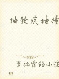 他发疯地撞着他