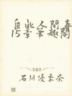 自此人间春满色15章笔趣阁