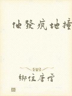 他发疯地撞着他