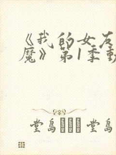 《我的女友是魅魔》第1季动漫在线观看