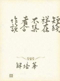 作者不祥短篇小说合集在线阅读全文