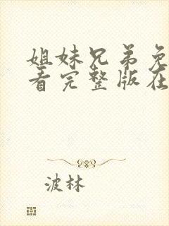 姐妹兄弟免费观看完整版在线全集