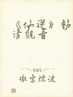 《仙逆》动漫高清观看