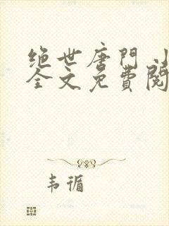 绝世唐门 小说全文免费阅读