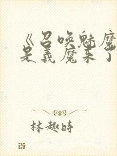 《召唤魅魔结果是义魔来了》动漫