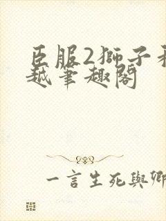 臣服2狮子和卓越笔趣阁