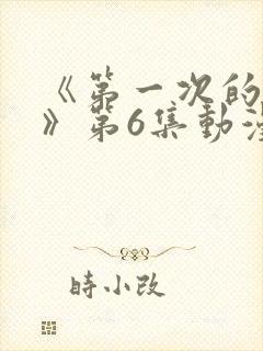 《第一次的人妻》第6集动漫在线