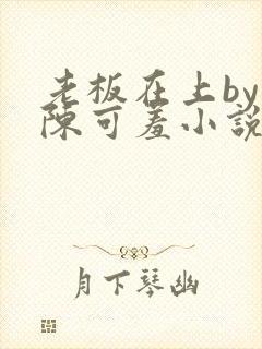 老板在上by 陈可羞小说免费阅读笔趣阁