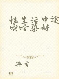 性生活中途疲软吃啥药好