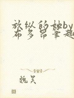 放纵的她by夏布多昂笔趣阁无弹窗免费