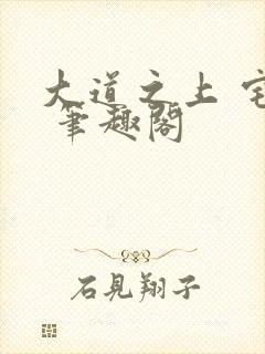 大道之上 宅猪 笔趣阁