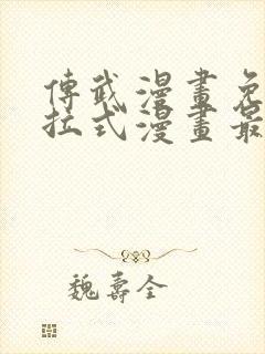 传武漫画免费下拉式漫画最新漫画星球