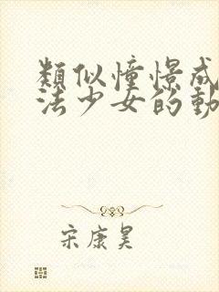 类似憧憬成为魔法少女的动漫