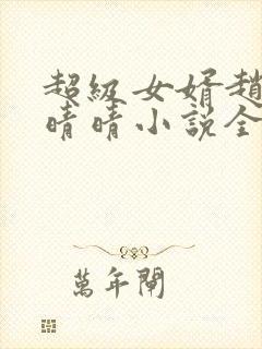 超级女婿赵旭李晴晴小说全文免费阅读无弹窗