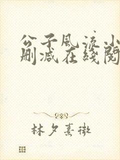 公子风流小说无删减在线阅读