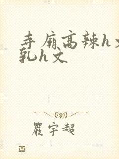 寺庙高辣h文乱乳h文