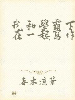 我和学霸下面连在一起写作业