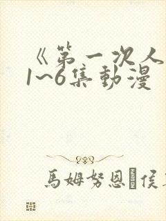 《第一次人妻》1~6集动漫