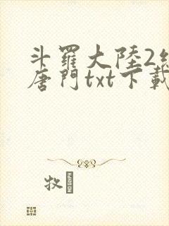 斗罗大陆2绝世唐门txt下载全集