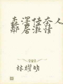 森泽佳奈人妻与邻居激情