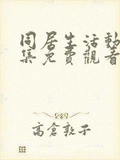 同居生活动漫全集免费观看完整版高清