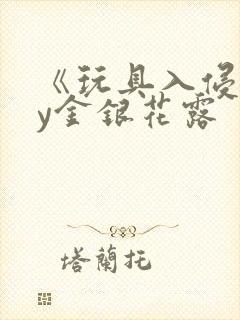 《玩具入侵》by金银花露