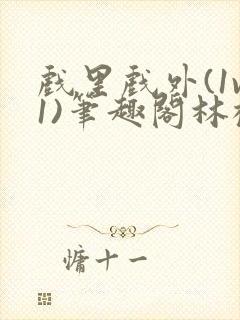 戏里戏外(1v1)笔趣阁林栀