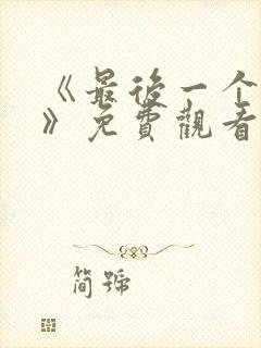 《最后一个人类》免费观看完整版