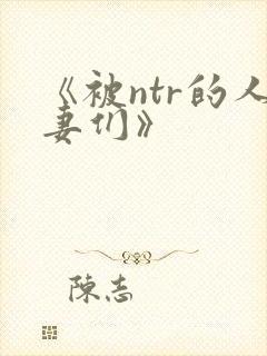 《被ntr的人妻们》