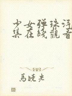 少女弹珠汽水5集在线观看最新章节列