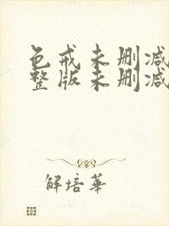 色戒未删减版完整版未删减版完整版免费观看