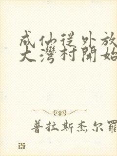 成仙从外放驻守大湾村开始笔趣阁封面