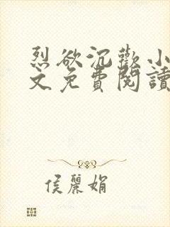 烈欲沉欢小说全文免费阅读无弹窗