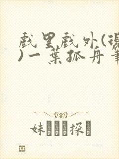 戏里戏外(现场)一叶孤舟笔趣阁全文