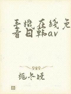 手机在线免费观看日韩av