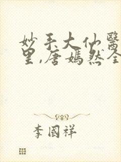 妙手大仙医陈万里,唐嫣然全部章节免费阅读