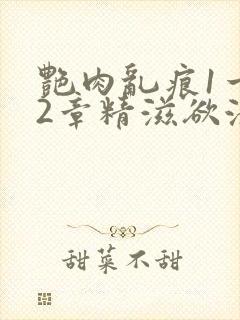 艳肉乱痕1一12章精滋欲液