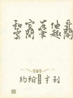 和室友他哥交易云间笔趣阁无弹窗免费封面