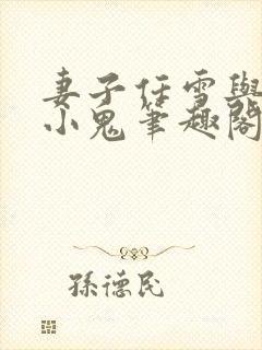 妻子任雪与邻家小鬼笔趣阁小说