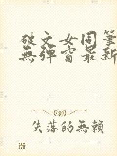 破文女同笔趣阁无弹窗最新章节更新