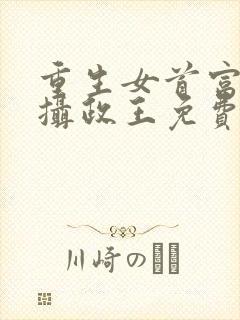 重生女首富娇养摄政王免费全文阅读