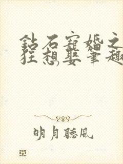 钻石宠婚之妙妻狂想娶笔趣阁