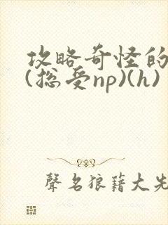 攻略奇怪的世界(总受np)(h)