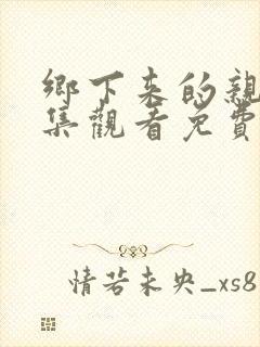 乡下来的亲戚全集观看免费动漫